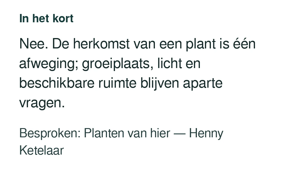 Nee. De herkomst van een plant is één afweging; groeiplaats, licht en beschikbare ruimte blijven aparte vragen. Besproken: Planten van hier — Henny Ketelaar.
