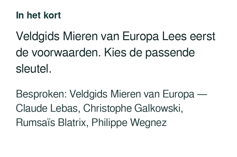 Veldgids Mieren van Europa Lees eerst de voorwaarden. Kies de passende sleutel. Besproken: Veldgids Mieren van Europa — Claude Lebas, Christophe Galkowski, Rumsaïs Blatrix, Philippe Wegnez.